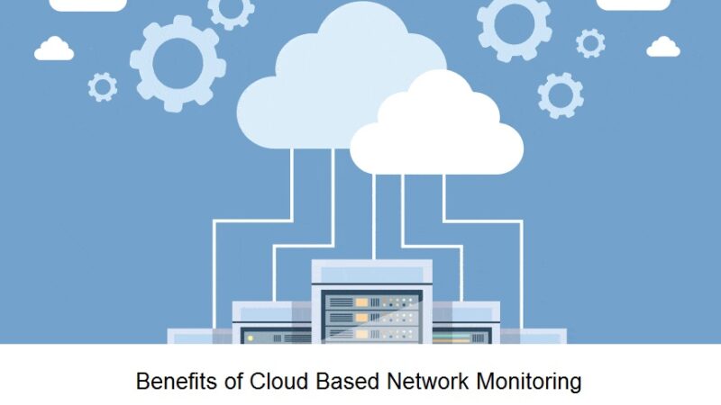 Benefits of Cloud Based Network Monitoring