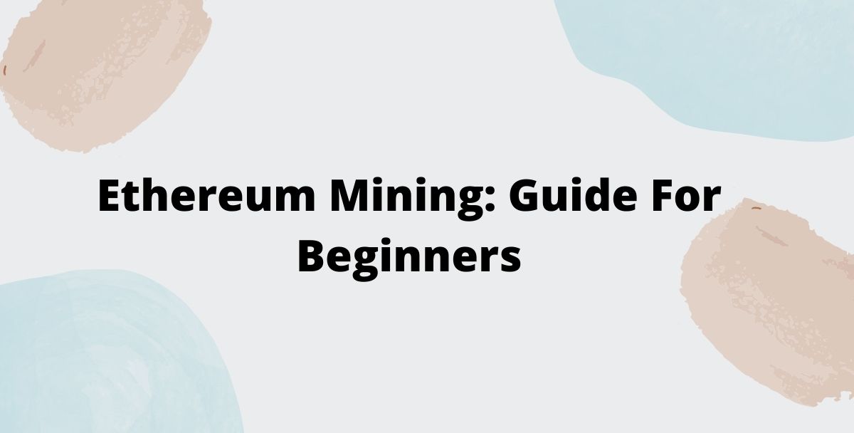 Ethereum Mining: Guide For Beginners