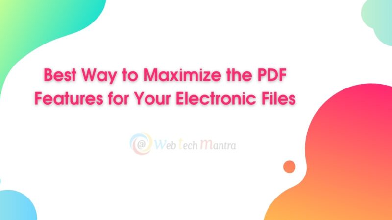 The Best Way to Maximize the PDF Features for Your Electronic Files