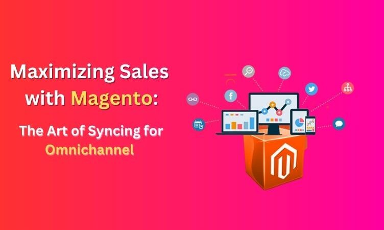 Maximizing Sales with Magento: The Art of Syncing for Omnichannel