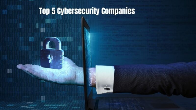 Top 5 Cybersecurity Companies In 2021 | Latest Updates | Necessary Facts