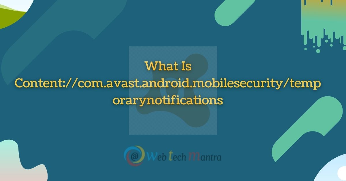 What is Content://com.avast.android.mobilesecurity/temporarynotifications how to download?