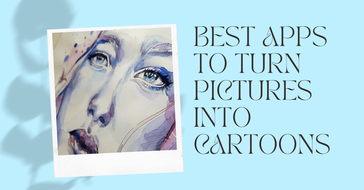 Best Apps That Turns Pictures Into Cartoons 2022