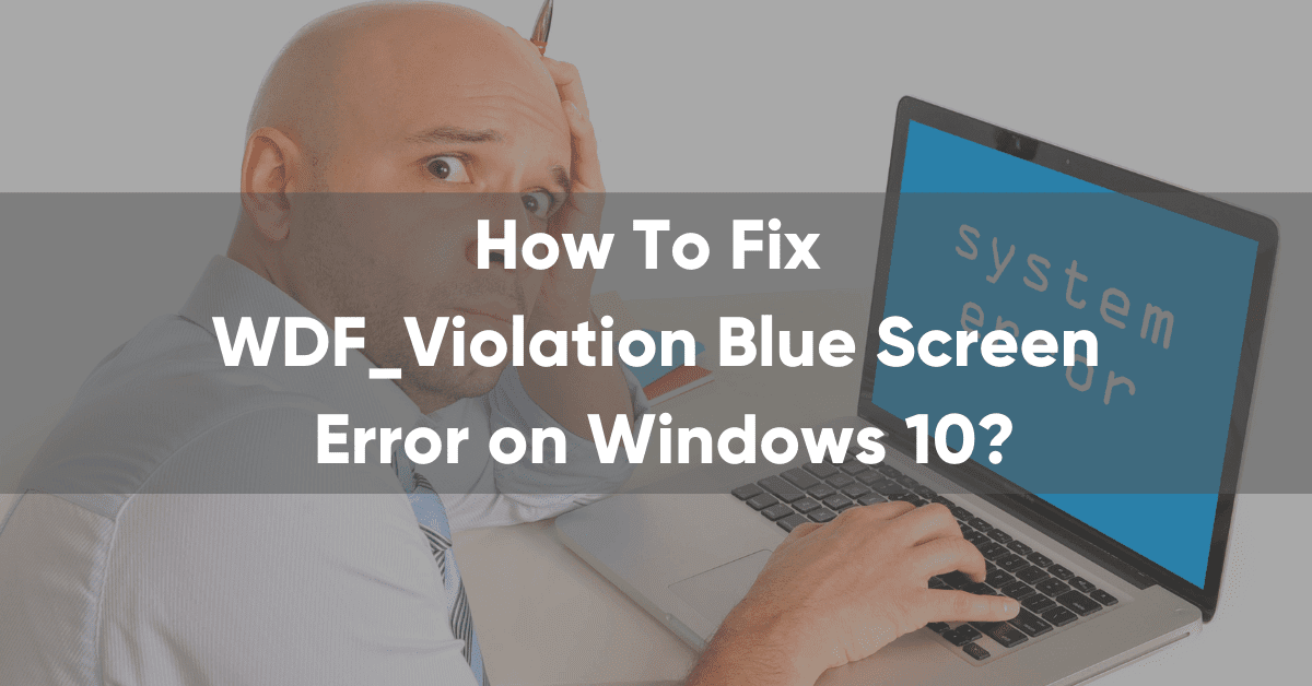 How to Fix WDF_Violation Blue Screen Error on Windows 10